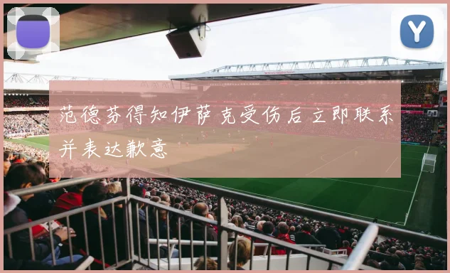 范德芬得知伊萨克受伤后立即联系并表达歉意