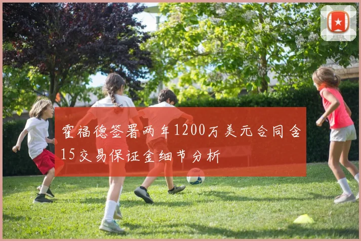 霍福德签署两年1200万美元合同含15交易保证金细节分析